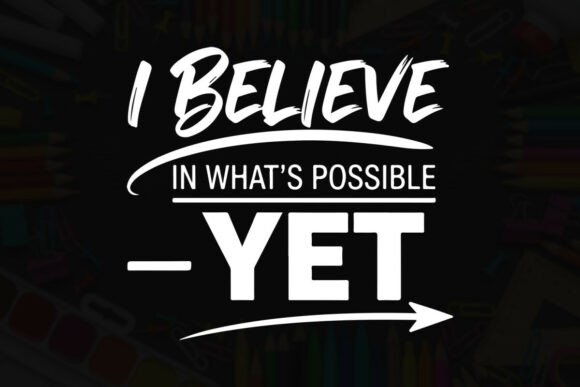I Believe in What's Possible Yet